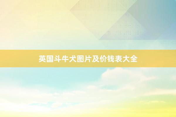 英国斗牛犬图片及价钱表大全